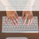 The Five Chrome Extensions My Business Can’t Do Without
